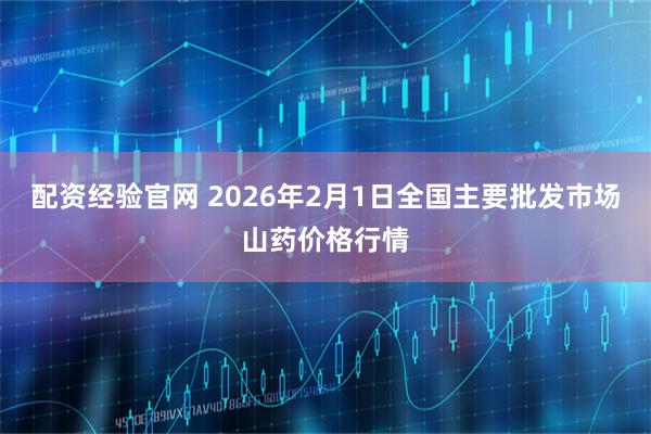 配资经验官网 2026年2月1日全国主要批发市场山药价格行情